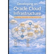 Developing on Oracle Cloud Infrastructure Architecting, Automating, and Operating at Scale, Paperback