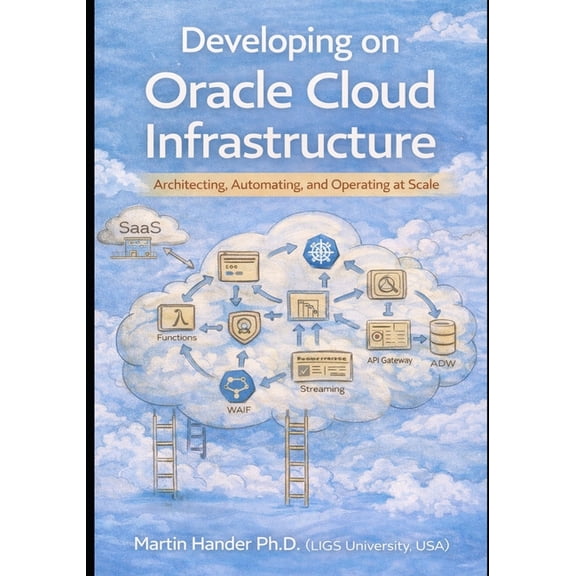 Developing on Oracle Cloud Infrastructure: Architecting, Automating, and Operating at Scale, (Paperback)