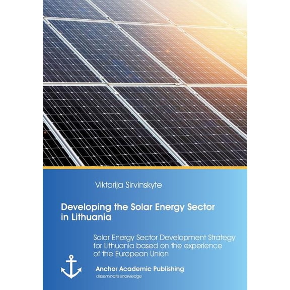 Developing the Solar Energy Sector in Lithuania: Solar Energy Sector Development Strategy for Lithuania based on the exp, (Paperback)