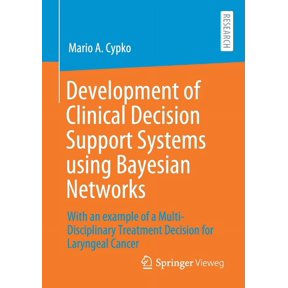 Development of Clinical Decision Support Systems Using Bayesian Networks: With an Example of a Multi-Disciplinary Treatm, (Paperback)