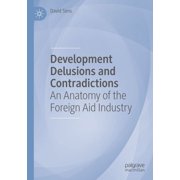 Development Delusions and Contradictions An Anatomy of the Foreign Aid Industry, Paperback