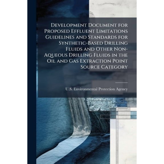 Development Document for Proposed Effluent Limitations Guidelines and Standards for Synthetic-Based Drilling Fluids and , (Paperback)