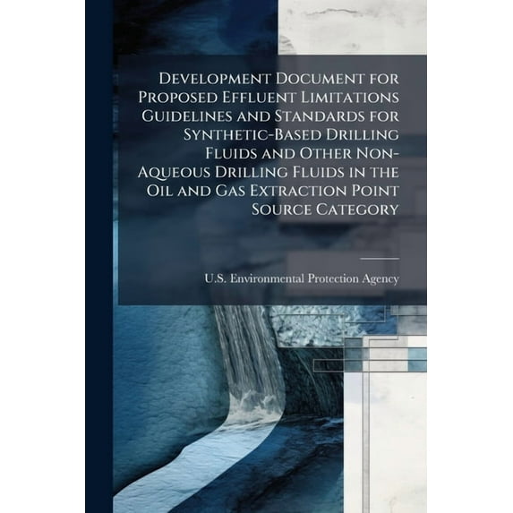 Development Document for Proposed Effluent Limitations Guidelines and Standards for Synthetic-Based Drilling Fluids and , (Paperback)
