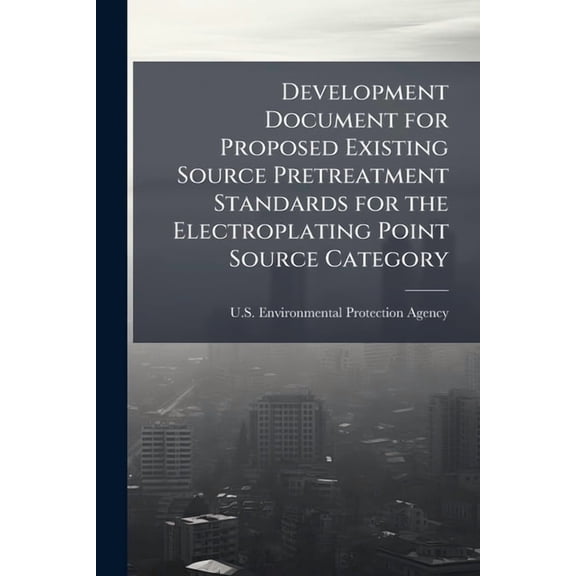 Development Document for Proposed Existing Source Pretreatment Standards for the Electroplating Point Source Category, (Paperback)