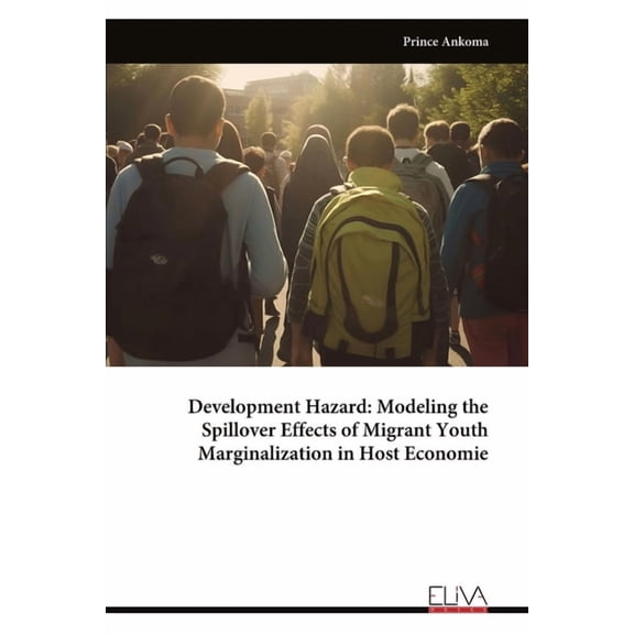 Development Hazard: Modeling the Spillover Effects of Migrant Youth Marginalization in Host Economie, (Paperback)