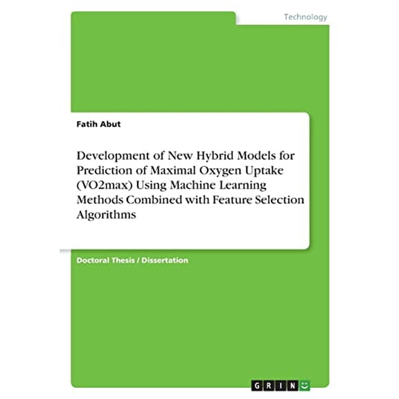 Development of New Hybrid Models for Prediction of Maximal Oxygen Uptake (VO2max) Using Machine Learning Methods Combined with Feature Selection Algorithms (Paperback)