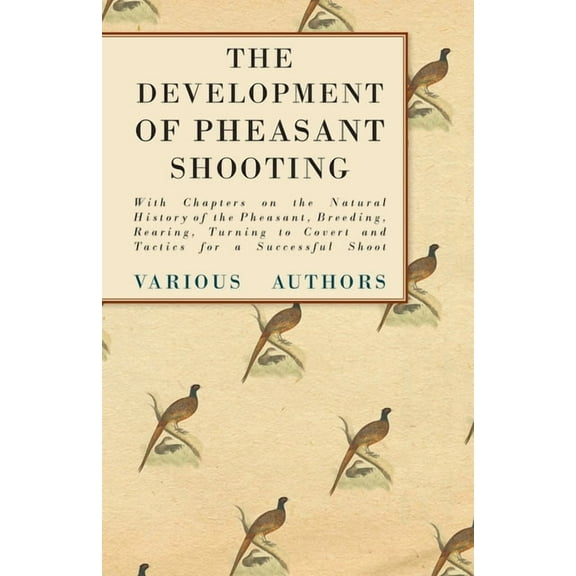 The Development of Pheasant Shooting - With Chapters on the Natural History of the Pheasant, Breeding, Rearing, Turning , (Paperback)