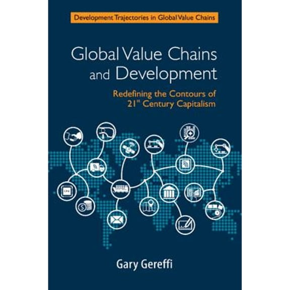 Pre-Owned Global Value Chains and Development: Redefining the Contours of 21st Century Capitalism (Paperback) by Gary Gereffi