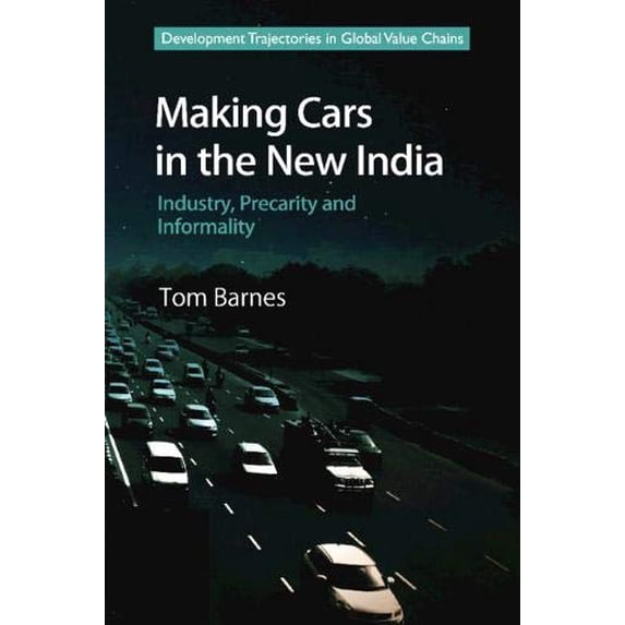Development Trajectories in Global Value Chains: Making Cars in the New India: Industry, Precarity and Informality (Hardcover)