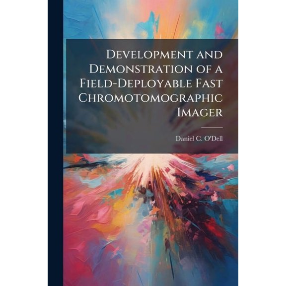 Development and Demonstration of a Field-Deployable Fast Chromotomographic Imager, (Paperback)