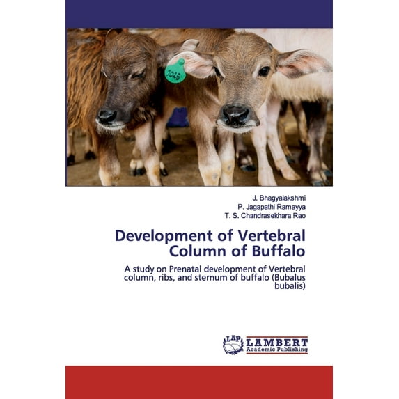 Development of Vertebral Column of Buffalo: A study on Prenatal development of Vertebral column, ribs, and sternum of buffalo Bubalus bubalis Paperback 6202516194 9786202516198 J. Bhagyalakshmi, P
