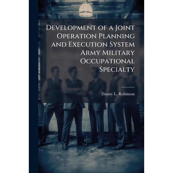 Development of a Joint Operation Planning and Execution System Army Military Occupational Specialty, (Paperback)