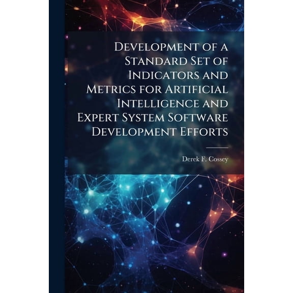 Development of a Standard Set of Indicators and Metrics for Artificial Intelligence and Expert System Software Developme, (Paperback)