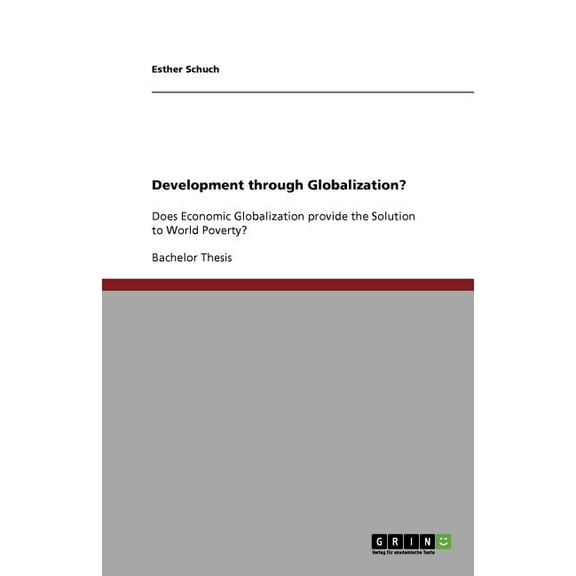 Development through Globalization? : Does Economic Globalization provide the Solution to World Poverty? (Paperback)
