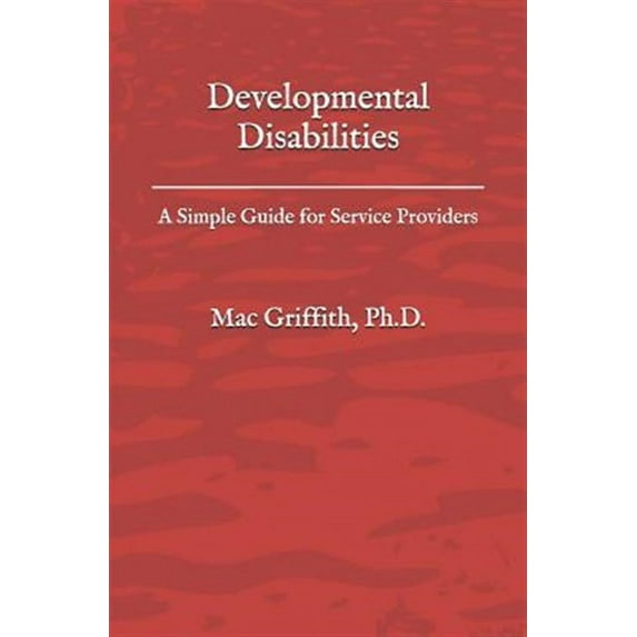 Developmental Disabilities: A Simple Guide for Service Providers (Paperback) by Mac Griffith Phd