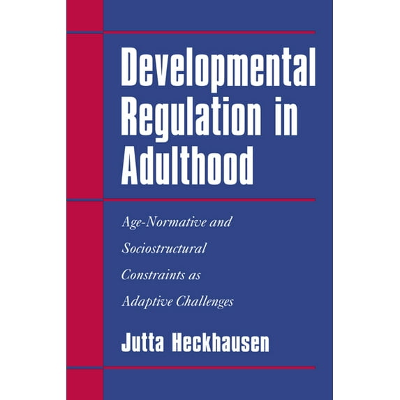 Developmental Regulation in Adulthood: Age-Normative and Sociostructural Constraints as Adaptive Challenges, (Paperback)