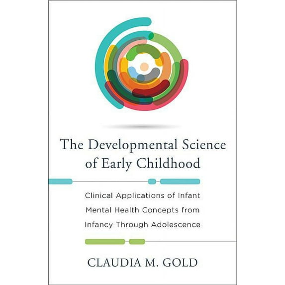 Developmental Science of Early Childhood: Clinical Applications of Infant Mental Health Concepts from Infancy Through Ad, (Hardcover)