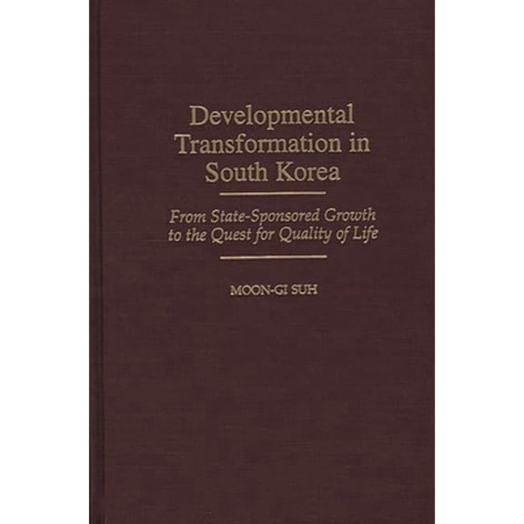 Pre-Owned Developmental Transformation in South Korea: From State-Sponsored Growth to the Quest for Quality of ( Hardcover 9780275962357) by Moon-Gi Suh