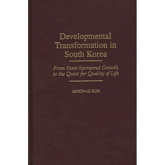 Developmental Transformation in South Korea: From State-Sponsored Growth to the Quest for Quality of Life, (Hardcover)