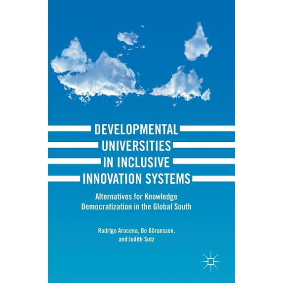 Developmental Universities in Inclusive Innovation Systems: Alternatives for Knowledge Democratization in the Global Sou, (Hardcover)