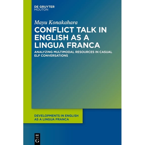 Developments in English as a Lingua Fran Conflict Talk in English as a Lingua Franca: Analyzing Multimodal Resources in Casual Elf Conversations, Book 15, (Hardcover)