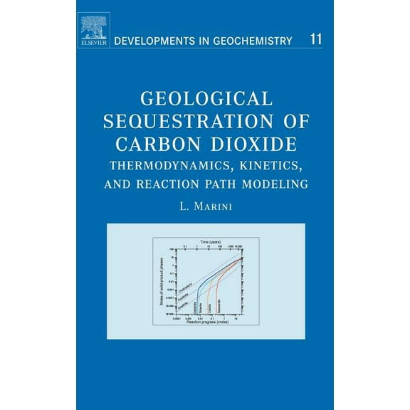 Developments in Geochemistry Geological Sequestration of Carbon Dioxide: Thermodynamics, Kinetics, and Reaction Path Modeling Volume 11, Book 11, (Hardcover)