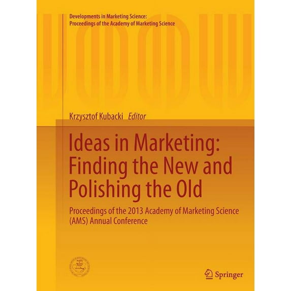 Developments in Marketing Science: Proce Ideas in Marketing: Finding the New and Polishing the Old: Proceedings of the 2013 Academy of Marketing Science (Ams) An, (Paperback)