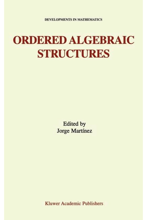 Developments in Mathematics Ordered Algebraic Structures: Proceedings of the Gainesville Conference Sponsored by the University of Florida 28th Febr, Book 7, (Hardcover)