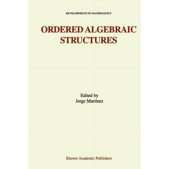 Developments in Mathematics Ordered Algebraic Structures: Proceedings of the Gainesville Conference Sponsored by the University of Florida 28th Febr, Book 7, (Paperback)