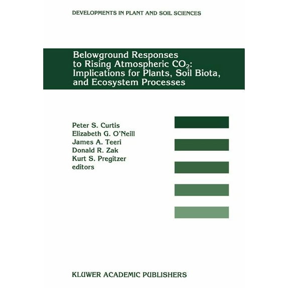 Developments in Plant and Soil Sciences Belowground Responses to Rising Atmospheric Co2: Implications for Plants, Soil Biota, and Ecosystem Processes: Proceedin, Book 60, (Paperback)