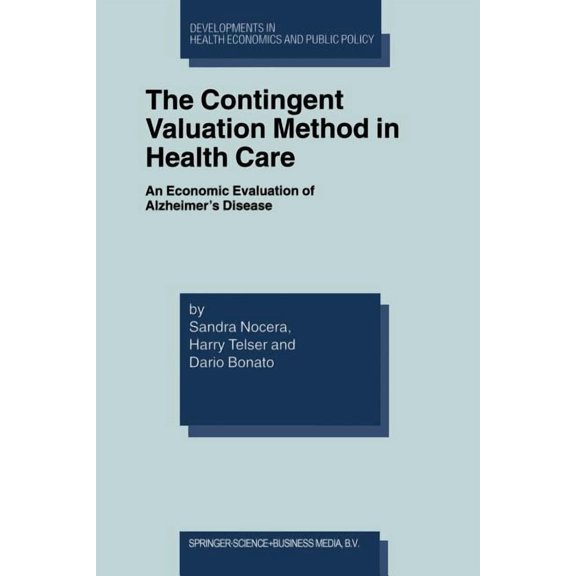 Developments in Health Economics and Pub The Contingent Valuation Method in Health Care: An Economic Evaluation of Alzheimer's Disease, Book 8, (Paperback)