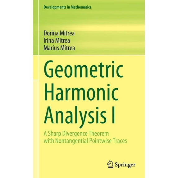 Developments in Mathematics Geometric Harmonic Analysis I: A Sharp Divergence Theorem with Nontangential Pointwise Traces, Book 72, (Hardcover)
