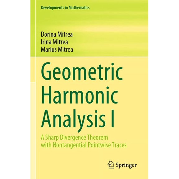 Developments in Mathematics Geometric Harmonic Analysis I: A Sharp Divergence Theorem with Nontangential Pointwise Traces, Book 72, (Paperback)