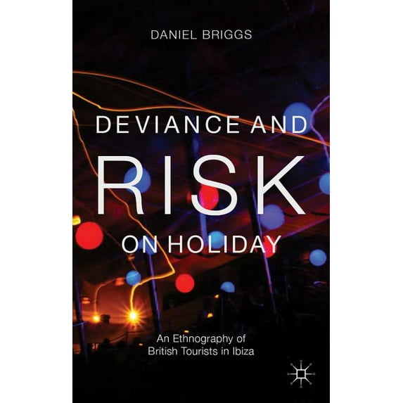 Deviance and Risk on Holiday: An Ethnography of British Tourists in Ibiza, (Hardcover)