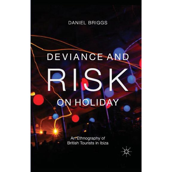 Deviance and Risk on Holiday: An Ethnography of British Tourists in Ibiza, (Paperback)