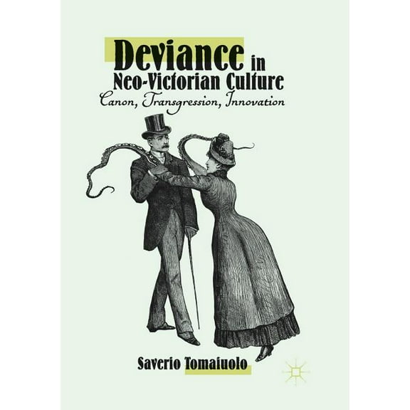 Deviance in Neo-Victorian Culture: Canon, Transgression, Innovation, (Paperback)
