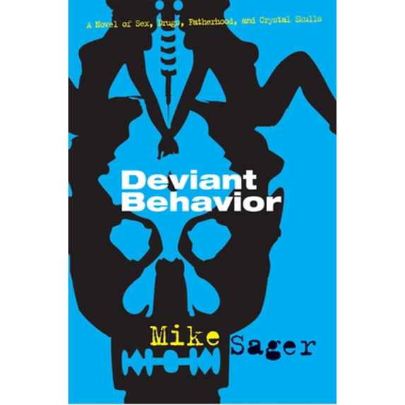 Deviant Behavior: A Novel of Sex, Drugs, Fatherhood, and Crystal Skulls (Paperback) by Mike Sager