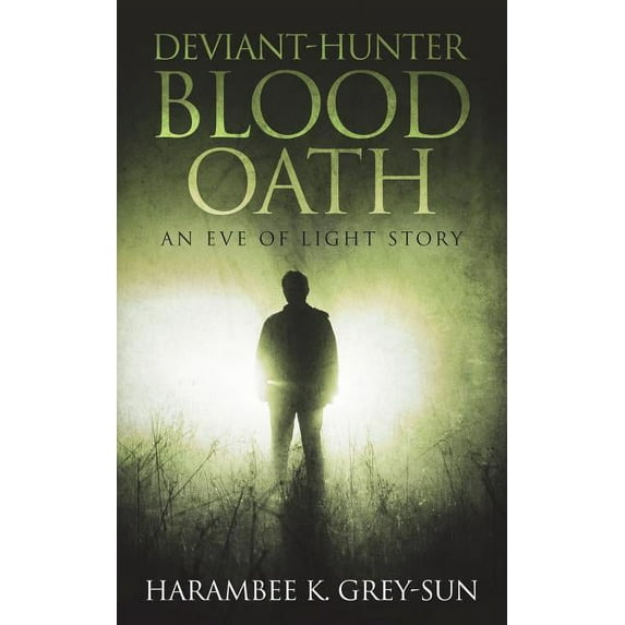 Deviant-Hunter: Blood Oath Eve of Light: Deviant-Hunter Volume 1 Paperback 1640440046 9781640440043 Harambee K. Grey-Sun