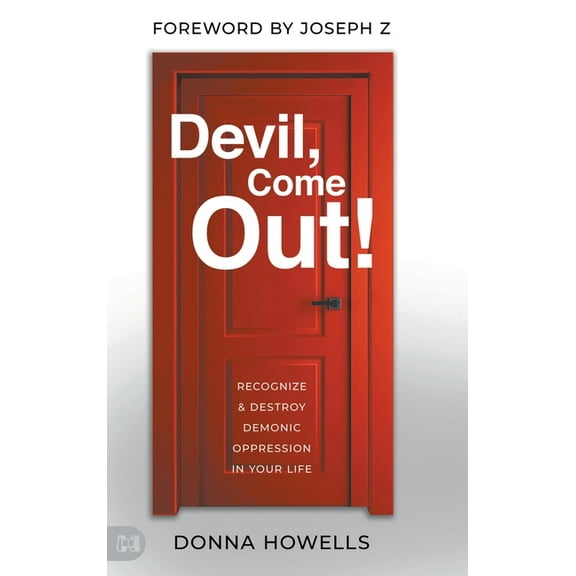 Devil, Come Out!: Recognize and Destroy Demonic Oppression in Your Life, (Hardcover)