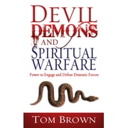 Devil, Demons, and Spiritual Warfare The Power to Engage and Defeat Demonic Forces, Paperback