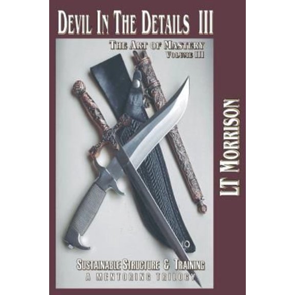 Devil In The Details III - The Art of Mastery- A Mentoring Trilogy: Volume III "Sustainable Structure & Training" (Paperback)