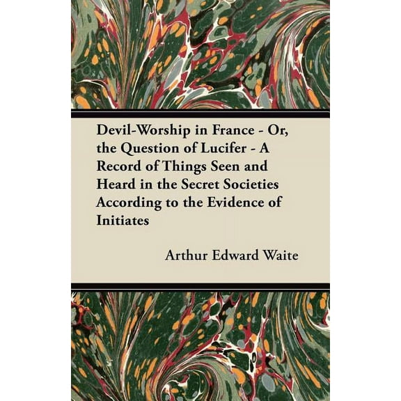 Devil-Worship in France - Or, the Question of Lucifer - A Record of Things Seen and Heard in the Secret Societies Accord, (Paperback)