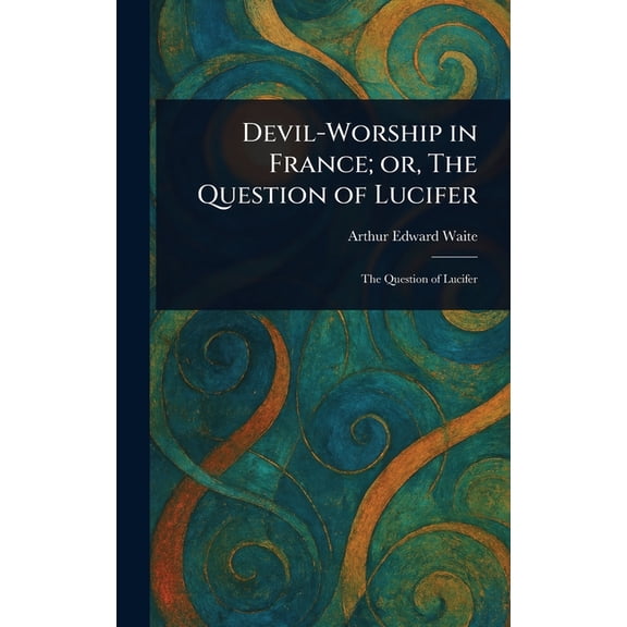 Devil-Worship in France; or, The Question of Lucifer, (Hardcover)