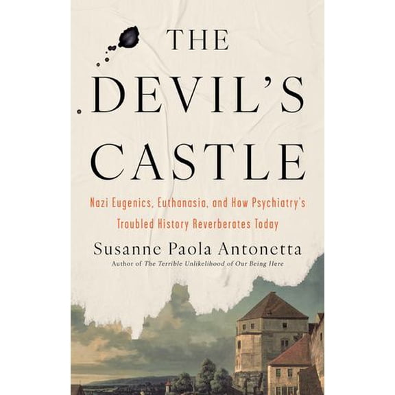 The Devil's Castle: Nazi Eugenics, Euthanasia, and How Psychiatry's Troubled History Reverberates Today