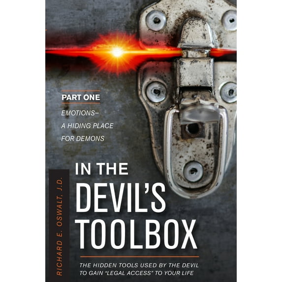 In the Devil's Toolbox : The Hidden Tools Used by the Devil to Gain “Legal Access” to Your Life, Part One: Emotions—A Hiding Place for Demons (Paperback)