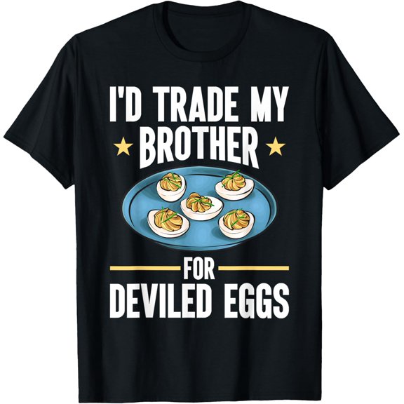 Deviled Egg I'D Trade My Brother For Deviled Eggs T-Shirt All Size S-5XL