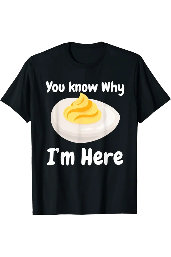 Deviled Egg You Know Why I'M Here T-Shirt All Size S-5XL