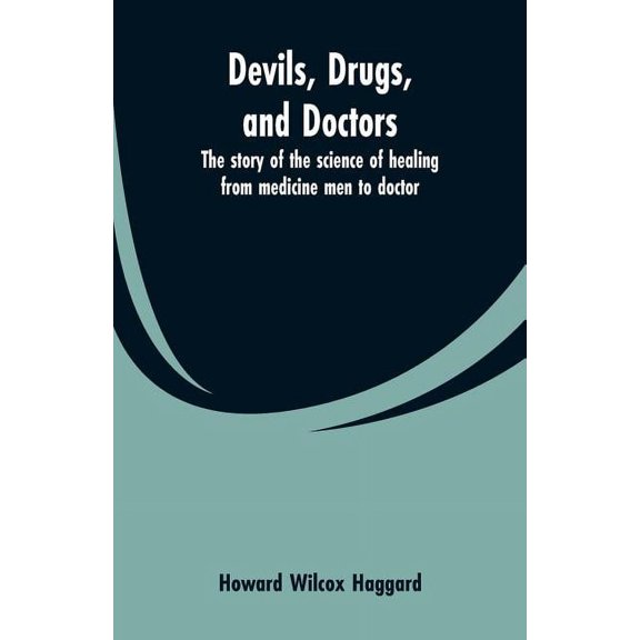 Devils, drugs, and doctors: the story of the science of healing from medicine men to doctor, (Paperback)