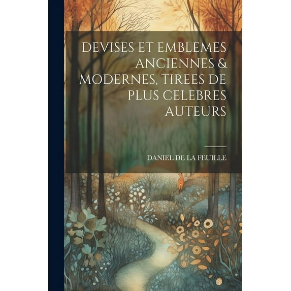 Devises Et Emblemes Anciennes & Modernes, Tirees de Plus Celebres Auteurs (Paperback)