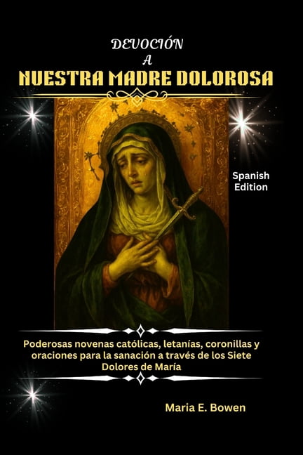 DevociÃ³n a Nuestra Madre Dolorosa: Poderosas novenas catÃ³licas, letanÃ­as, coronillas y oraciones para la sanaciÃ³n a trav, (Paperback)